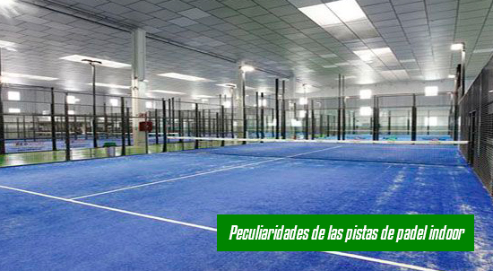 Peculiaridades de las pistas de padel indoor| Noticias y novedades del mundo del pádel