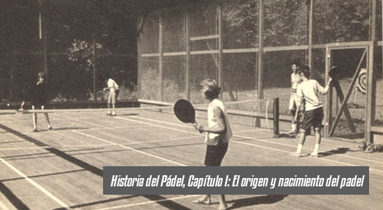 Historia del Pádel, Capí­tulo I: El origen y nacimiento del padel| Noticias y novedades del mundo del pádel