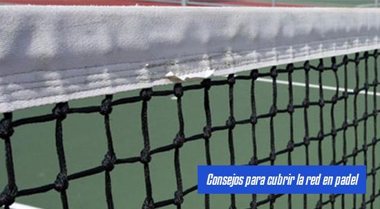 Consejos para cubrir la red en padel| Noticias y novedades del mundo del pádel