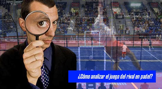 ¿Cómo analizar el juego del rival en padel?| Noticias y novedades del mundo del pádel