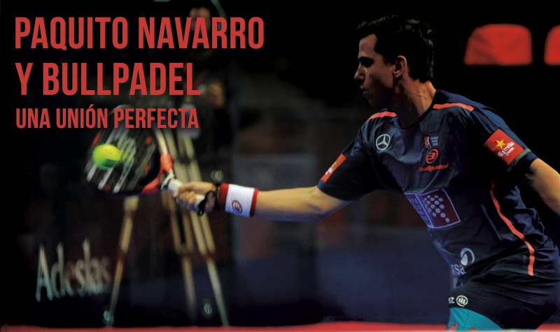 Paquito Navarro y Bullpadel una unión perfecta| Noticias y novedades del mundo del pádel