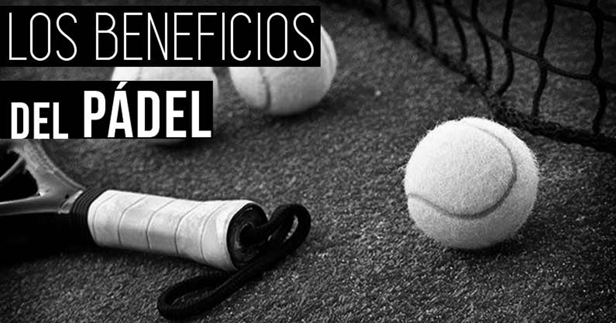 LOS BENEFICIOS DEL PÁDEL: 6 RAZONES PARA PRACTICARLO| Noticias y novedades del mundo del pádel