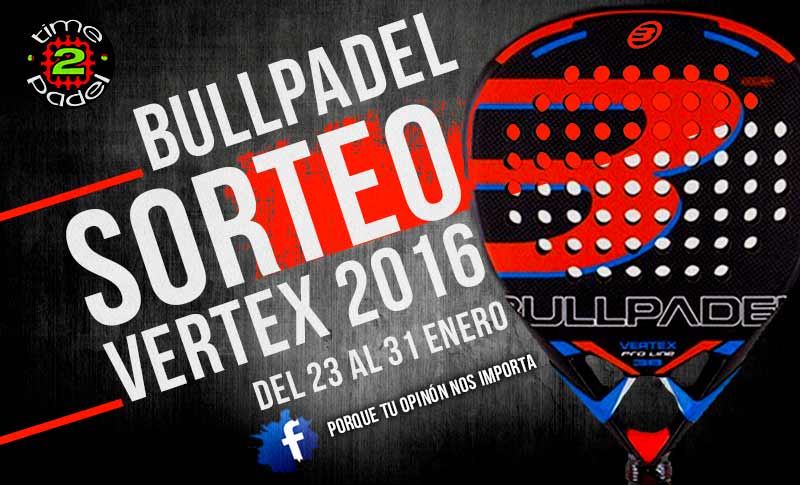 Nuevo sorteo Bullpadel Vertex 2016 Time2Padel| Noticias y novedades del mundo del pádel